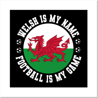 WELSH IS MY NAME FOOTBALL IS MY GAME FUNNY WALES FOOTBALL FUNNY WELSH FOOTBALL WALES SOCCER WELSH SOCCER Posters and Art